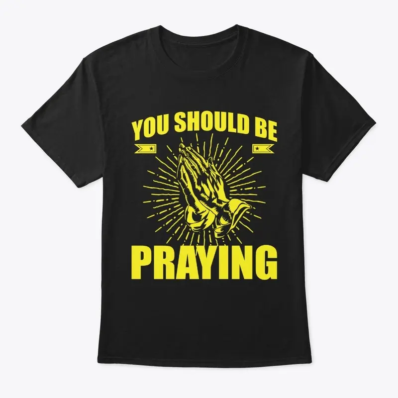 You should be praying 