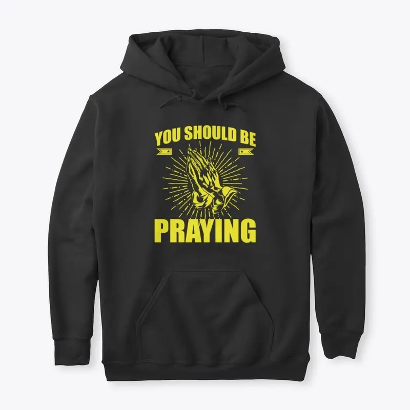 You should be praying 